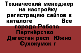 Технический менеджер на настройку, регистрацию сайтов в каталоге runet.site - Все города Работа » Партнёрство   . Дагестан респ.,Южно-Сухокумск г.